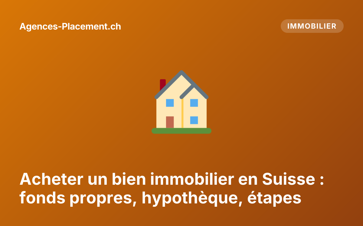 Acheter un bien immobilier en Suisse : fonds propres, hypothèque, étapes
