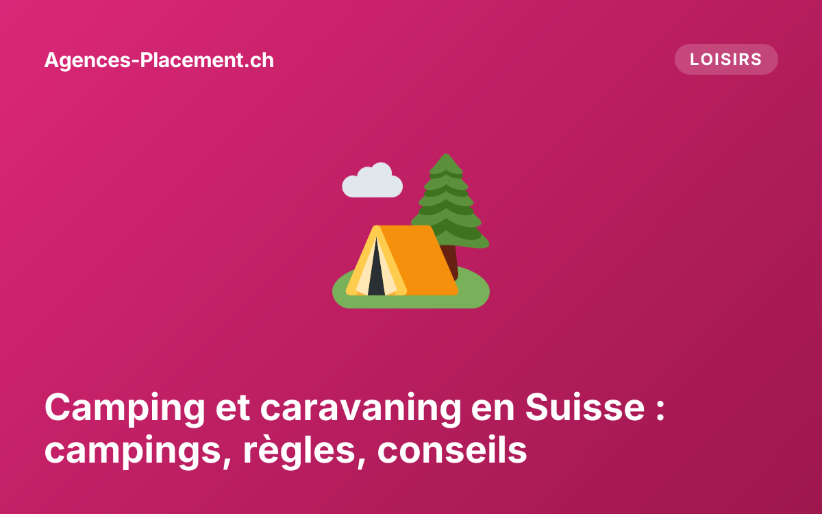 Camping et caravaning en Suisse : campings, règles, conseils