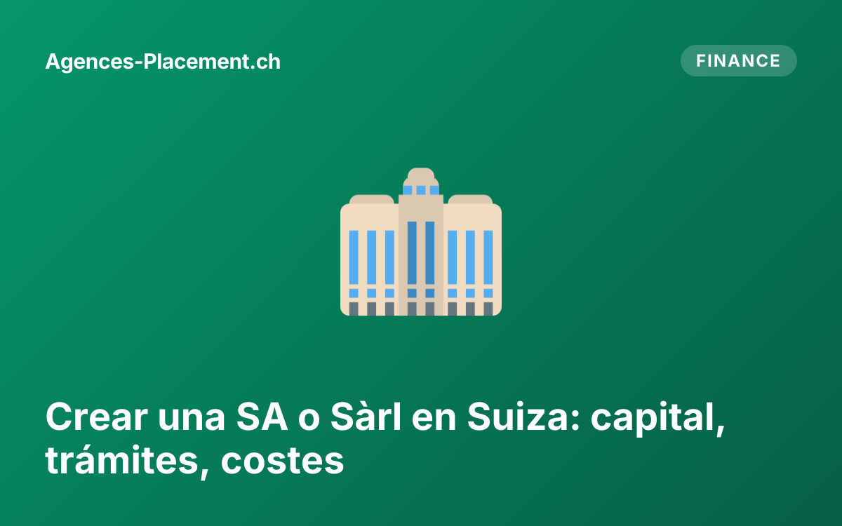 Crear una SA o Sàrl en Suiza: capital, trámites, costes