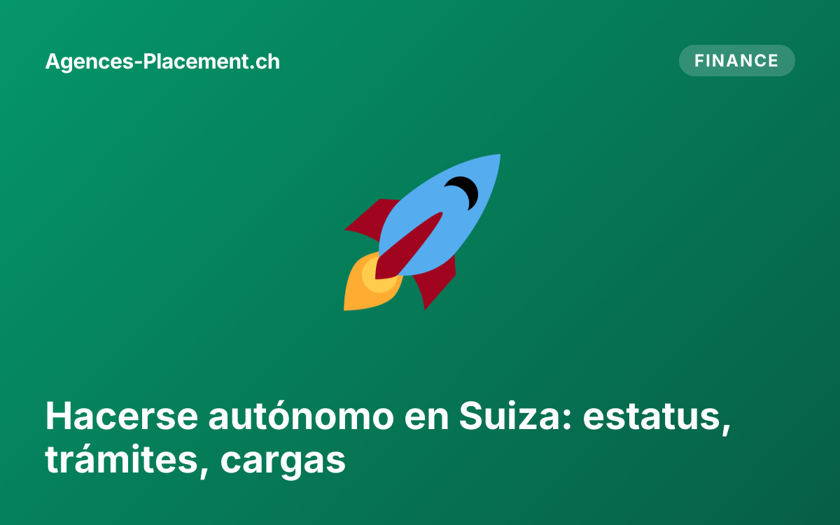 Hacerse autónomo en Suiza: estatus, trámites, cargas