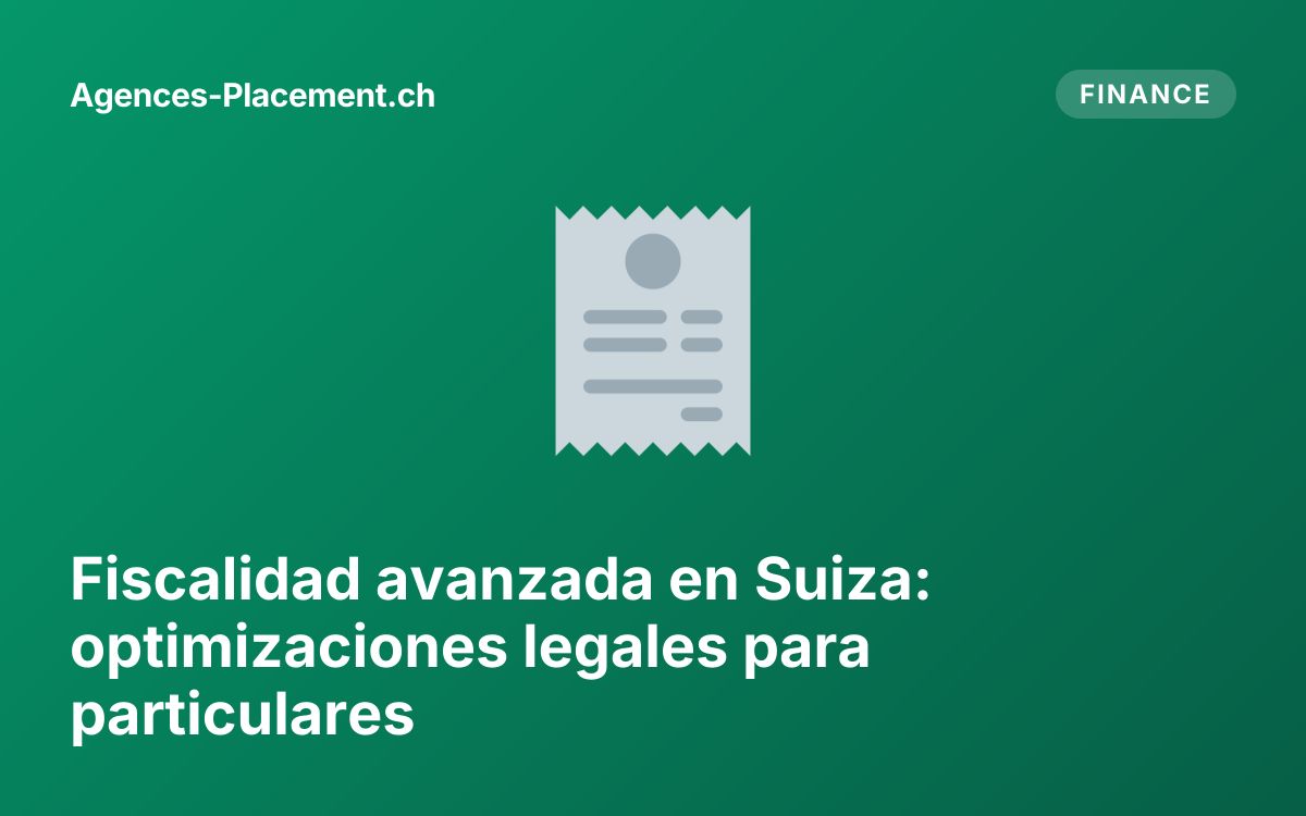 Fiscalidad avanzada en Suiza: optimizaciones legales para particulares