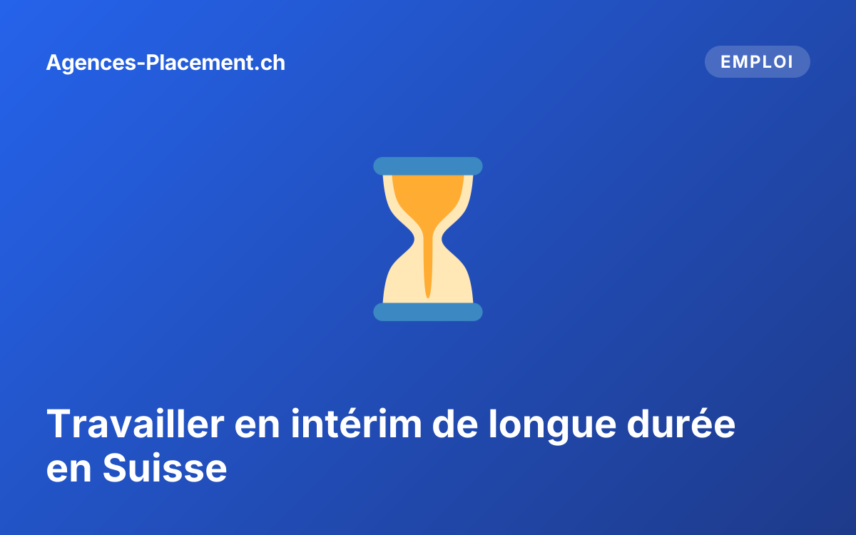 Travailler en intérim de longue durée en Suisse