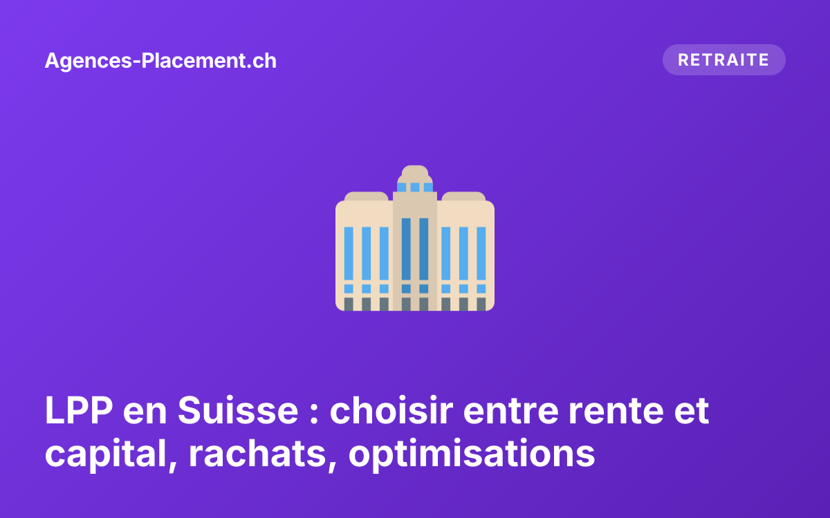 LPP en Suisse : choisir entre rente et capital, rachats, optimisations