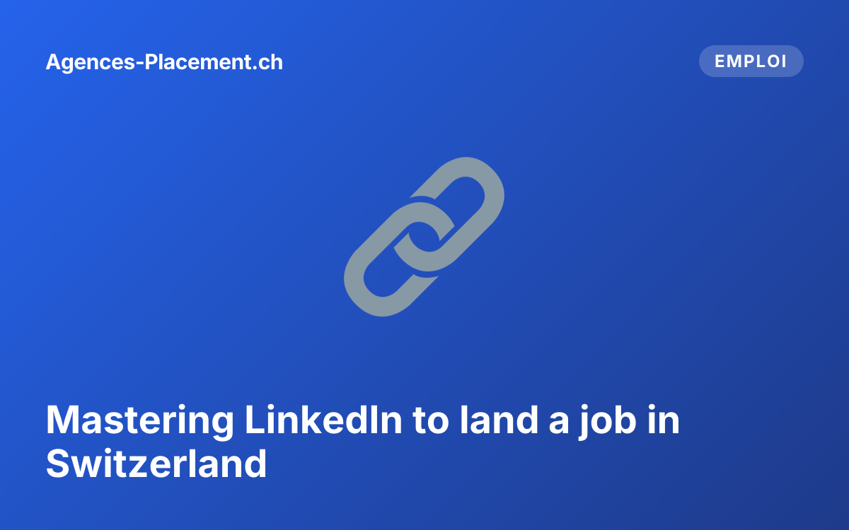 Mastering LinkedIn to land a job in Switzerland