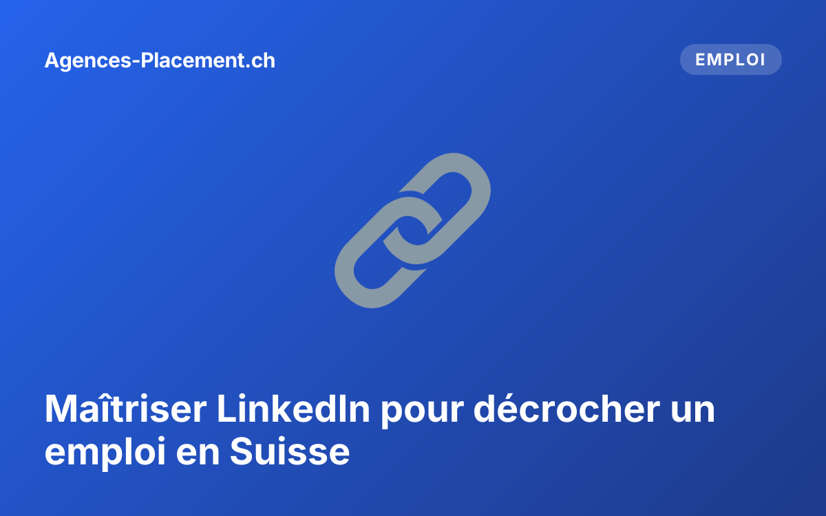 Maîtriser LinkedIn pour décrocher un emploi en Suisse