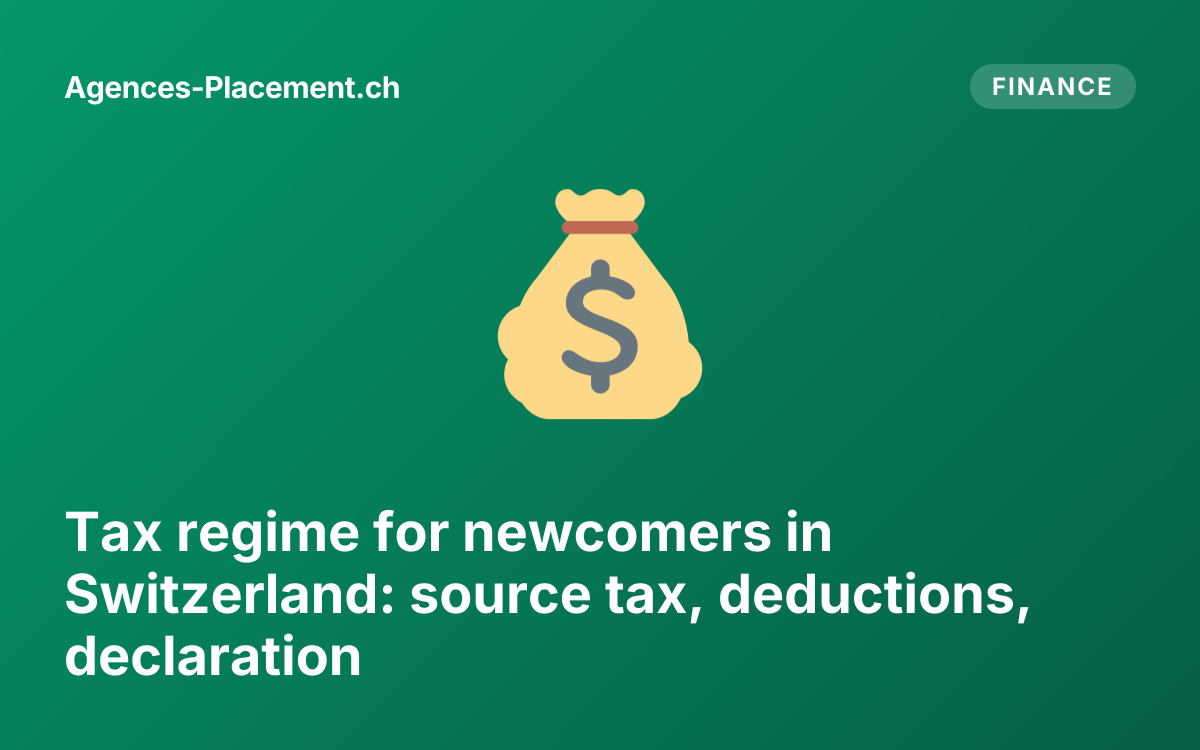 Tax regime for newcomers in Switzerland: source tax, deductions, declaration