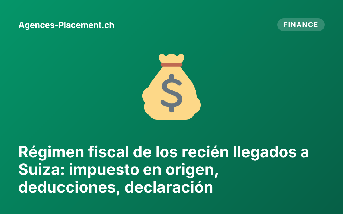 Régimen fiscal de los recién llegados a Suiza: impuesto en origen, deducciones, declaración