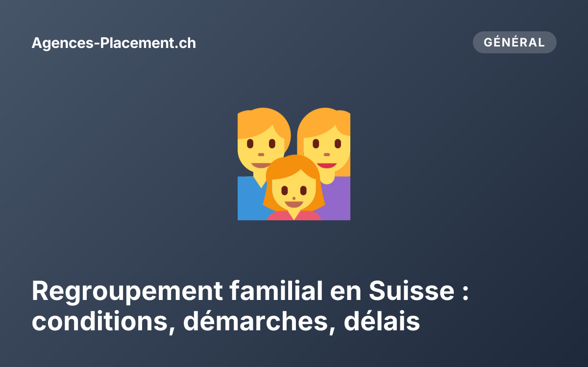 Regroupement familial en Suisse : conditions, démarches, délais