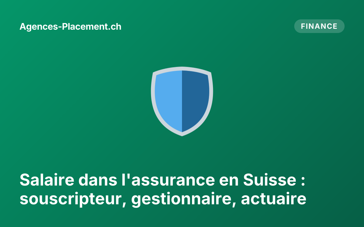 Salaire dans l'assurance en Suisse : souscripteur, gestionnaire, actuaire