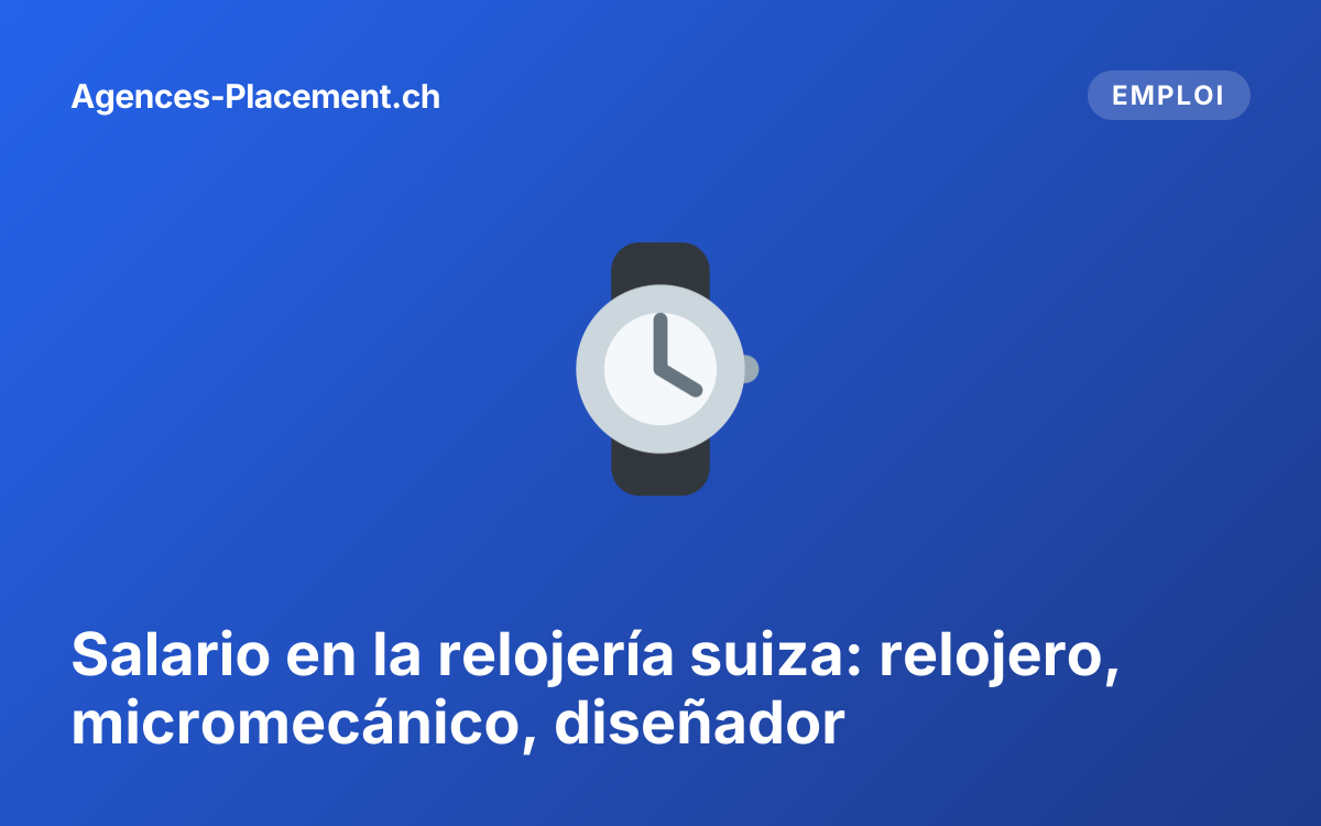 Salario en la relojería suiza: relojero, micromecánico, diseñador
