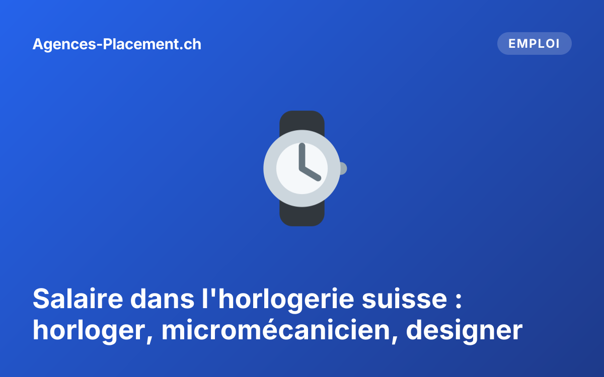 Salaire dans l'horlogerie suisse : horloger, micromécanicien, designer