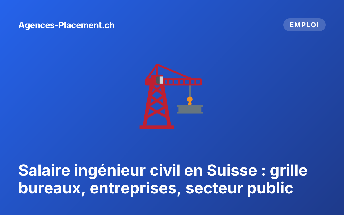 Salaire ingénieur civil en Suisse : grille bureaux, entreprises, secteur public