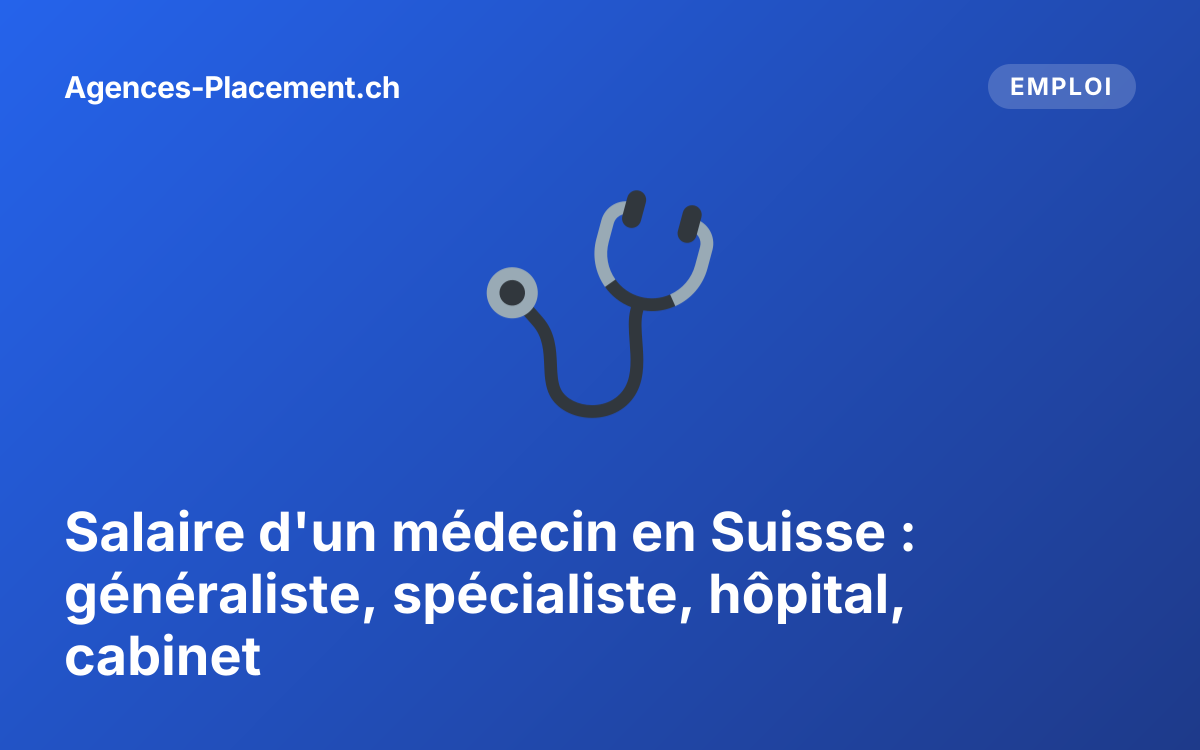 Salaire d'un médecin en Suisse : généraliste, spécialiste, hôpital, cabinet