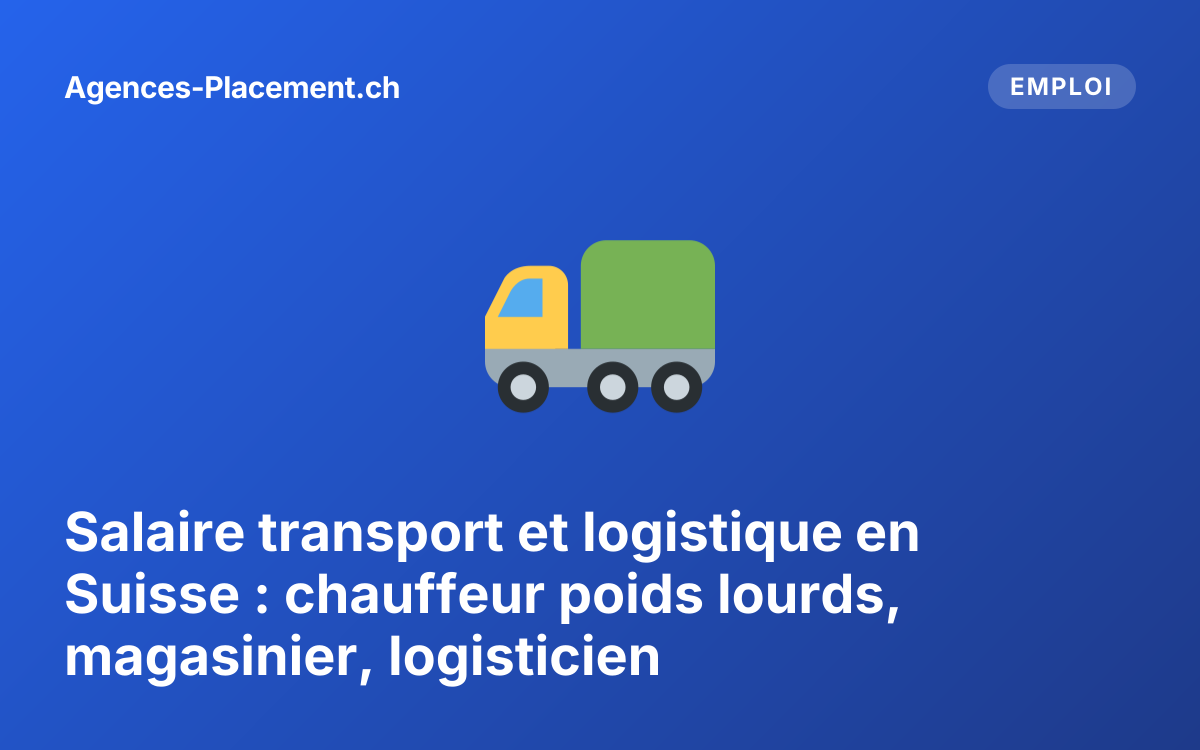 Salaire transport et logistique en Suisse : chauffeur poids lourds, magasinier, logisticien
