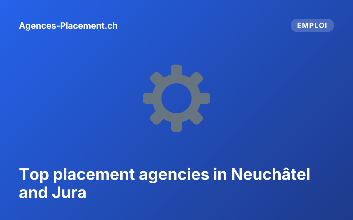Top placement agencies in Neuchâtel and Jura