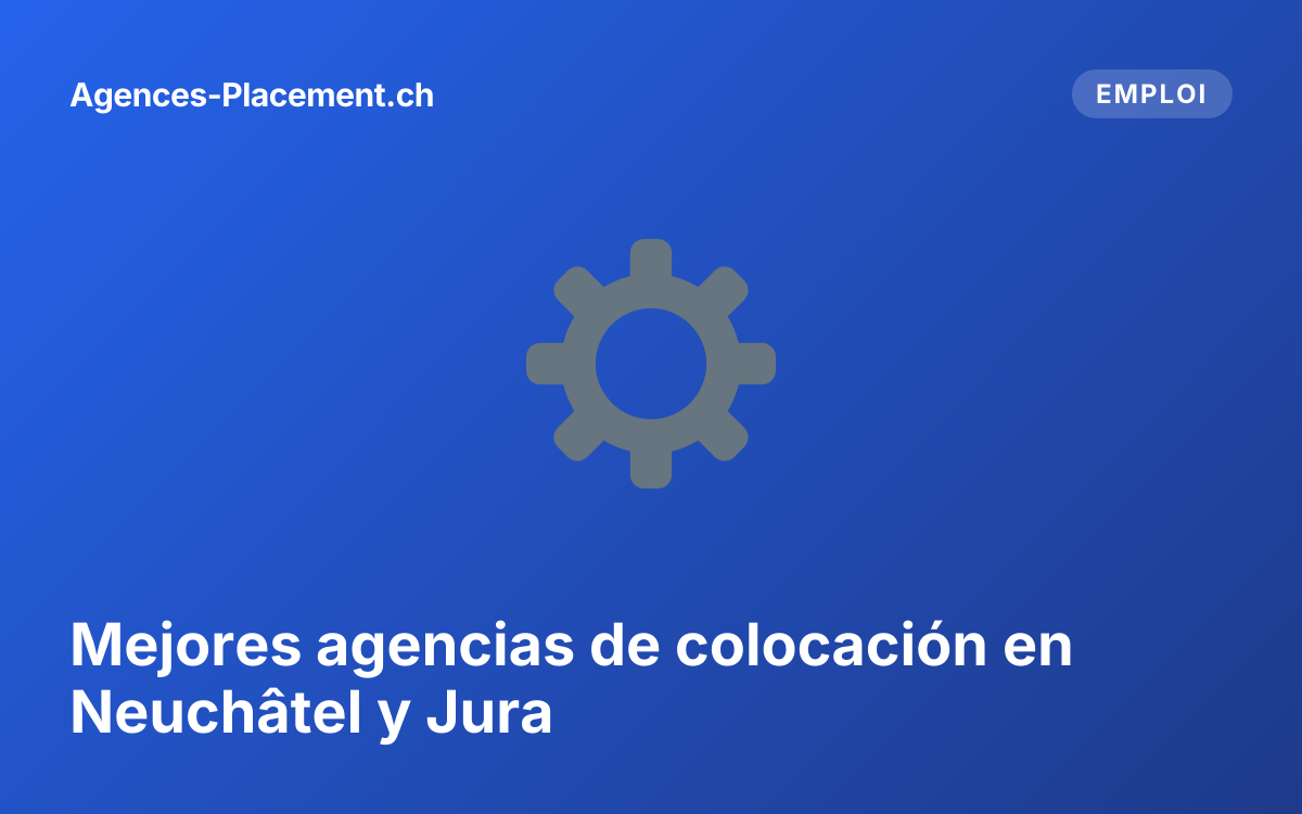 Mejores agencias de colocación en Neuchâtel y Jura