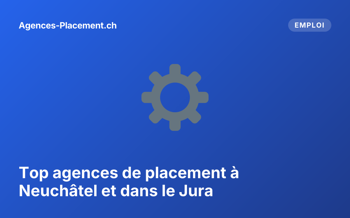 Top agences de placement à Neuchâtel et dans le Jura