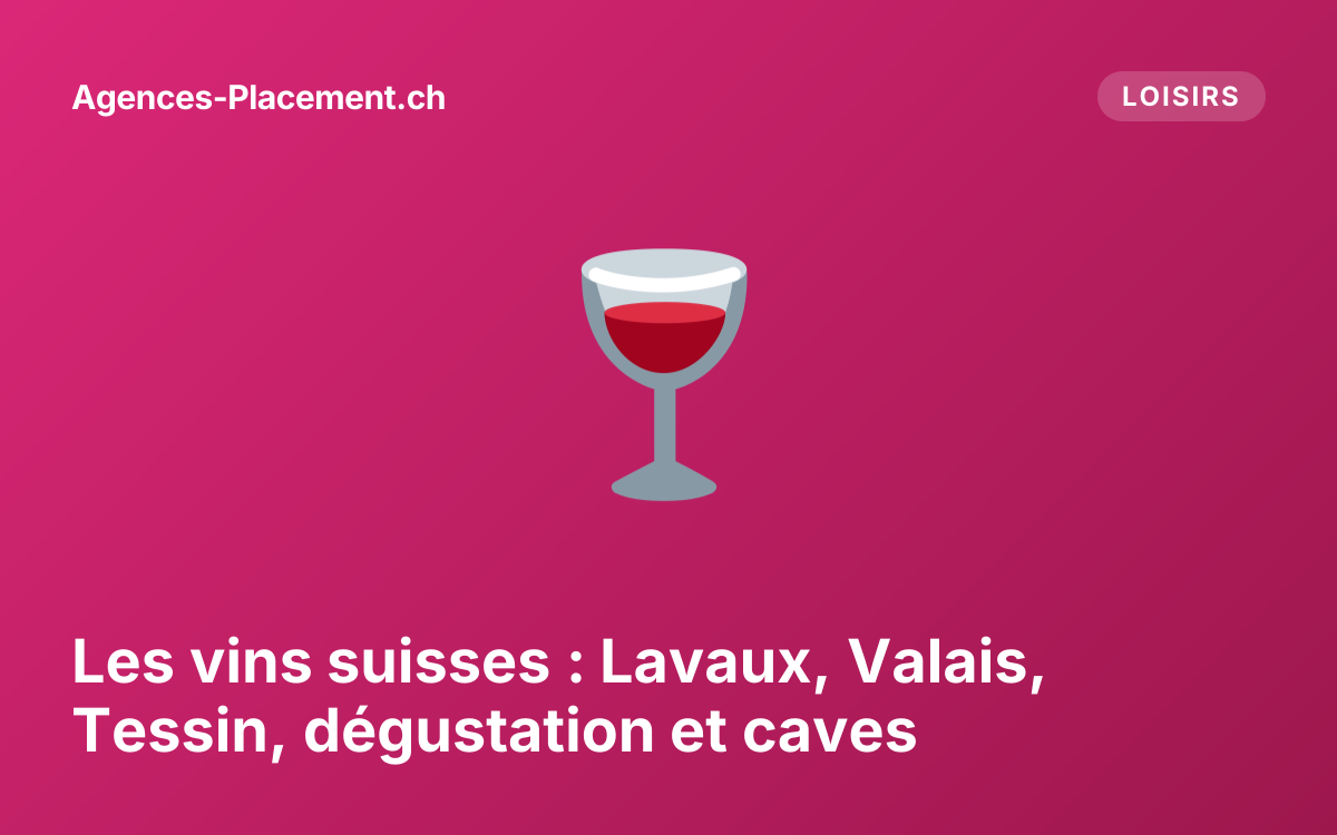 Les vins suisses : Lavaux, Valais, Tessin, dégustation et caves